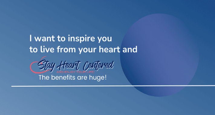 Live from your heart and Stay Heart Centered-Daily tips on the next level